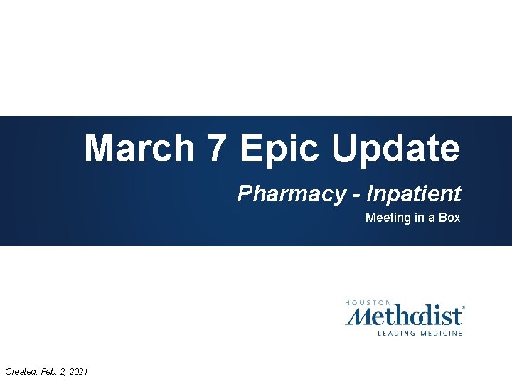 March 7 Epic Update Pharmacy - Inpatient Meeting in a Box Created: Feb. 2,