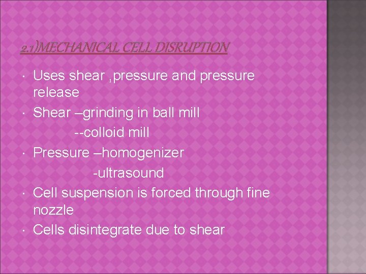 2. 1)MECHANICAL CELL DISRUPTION Uses shear , pressure and pressure release Shear –grinding in
