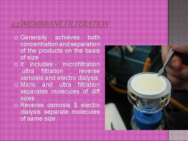 4. 2)MEMBRANE FILTERATION Generally achieves both concentration and separation of the products on the