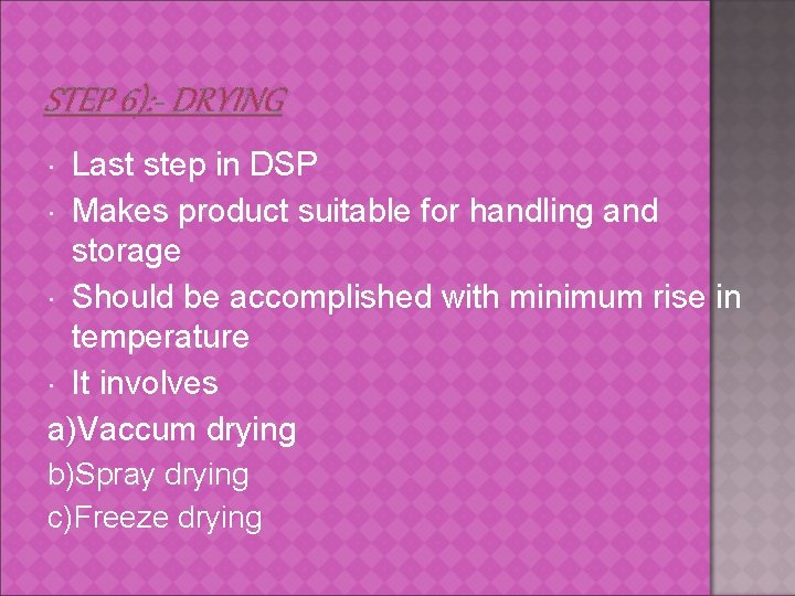 STEP 6): - DRYING Last step in DSP Makes product suitable for handling and