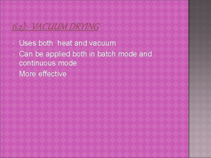 6. 2): - VACUUM DRYING Uses both heat and vacuum Can be applied both