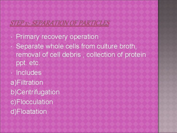 STEP 1: - SEPARATION OF PARTICLES Primary recovery operation Separate whole cells from culture