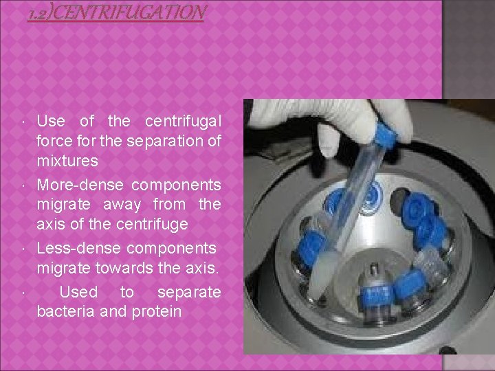 1. 2)CENTRIFUGATION Use of the centrifugal force for the separation of mixtures More-dense components