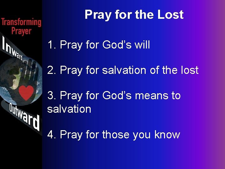 Pray for the Lost 1. Pray for God’s will 2. Pray for salvation of