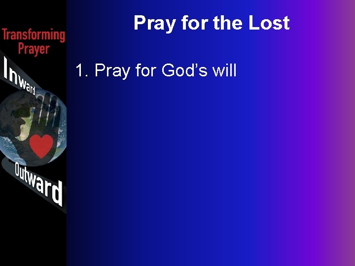 Pray for the Lost 1. Pray for God’s will 