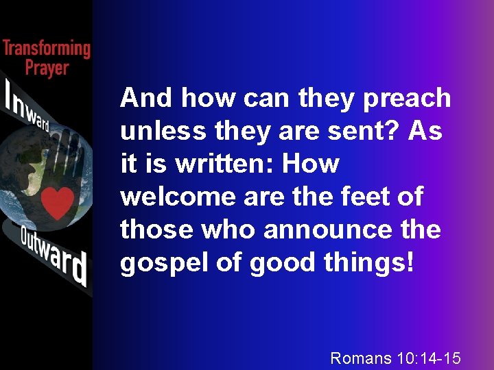 And how can they preach unless they are sent? As it is written: How