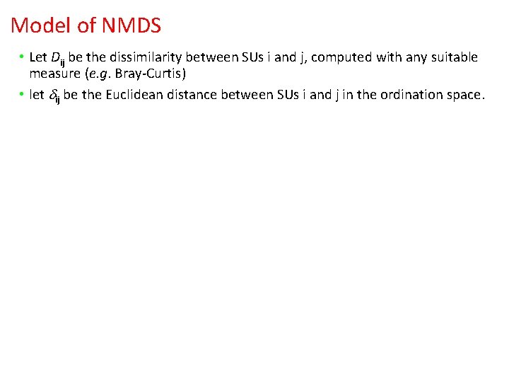 Model of NMDS • Let Dij be the dissimilarity between SUs i and j, Model of NMDS • Let Dij be the dissimilarity between SUs i and j,