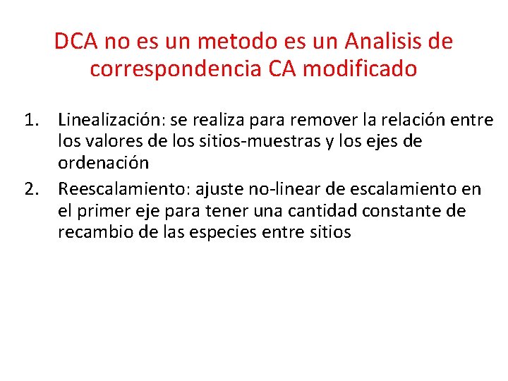DCA no es un metodo es un Analisis de correspondencia CA modificado 1. Linealización: DCA no es un metodo es un Analisis de correspondencia CA modificado 1. Linealización: