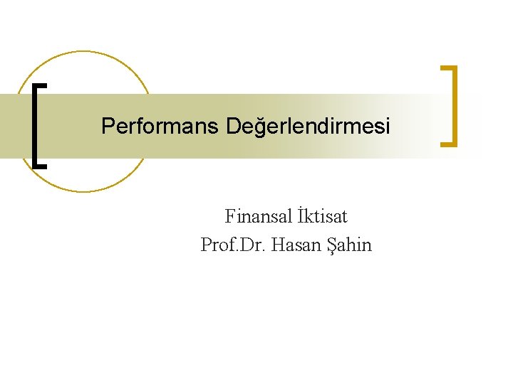 Performans Değerlendirmesi Finansal İktisat Prof. Dr. Hasan Şahin 