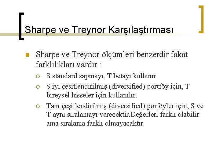 Sharpe ve Treynor Karşılaştırması n Sharpe ve Treynor ölçümleri benzerdir fakat farklılıkları vardır :