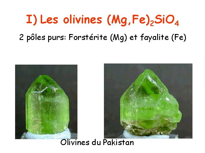 I) Les olivines (Mg, Fe)2 Si. O 4 2 pôles purs: Forstérite (Mg) et