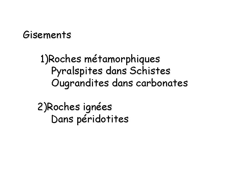 Gisements 1)Roches métamorphiques Pyralspites dans Schistes Ougrandites dans carbonates 2)Roches ignées Dans péridotites 