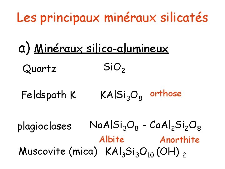 Les principaux minéraux silicatés a) Minéraux silico-alumineux Quartz Feldspath K plagioclases Si. O 2