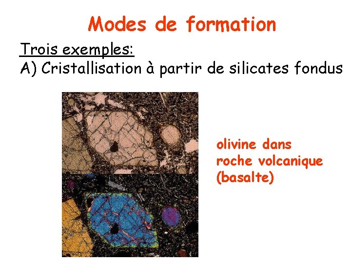 Modes de formation Trois exemples: A) Cristallisation à partir de silicates fondus olivine dans