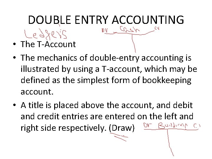 DOUBLE ENTRY ACCOUNTING • The T-Account • The mechanics of double-entry accounting is illustrated