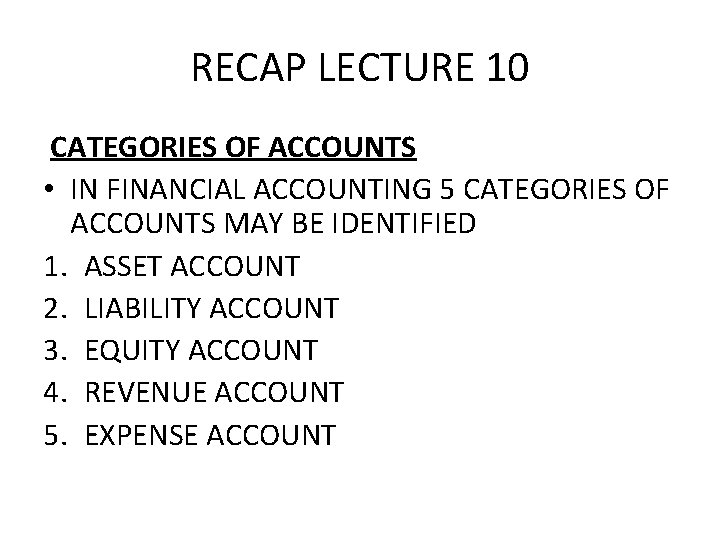 RECAP LECTURE 10 CATEGORIES OF ACCOUNTS • IN FINANCIAL ACCOUNTING 5 CATEGORIES OF ACCOUNTS