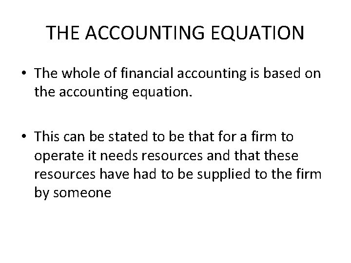 THE ACCOUNTING EQUATION • The whole of financial accounting is based on the accounting