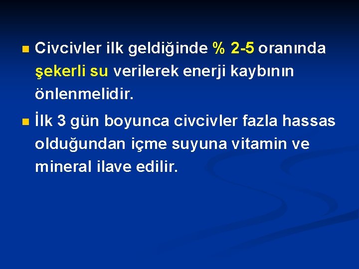 n Civcivler ilk geldiğinde % 2 -5 oranında şekerli su verilerek enerji kaybının önlenmelidir.