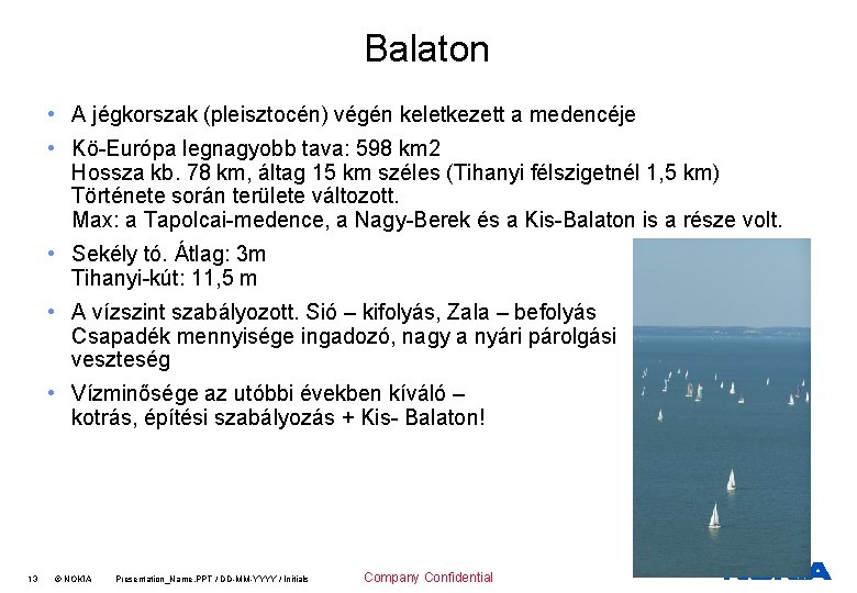 Balaton • A jégkorszak (pleisztocén) végén keletkezett a medencéje • Kö-Európa legnagyobb tava: 598