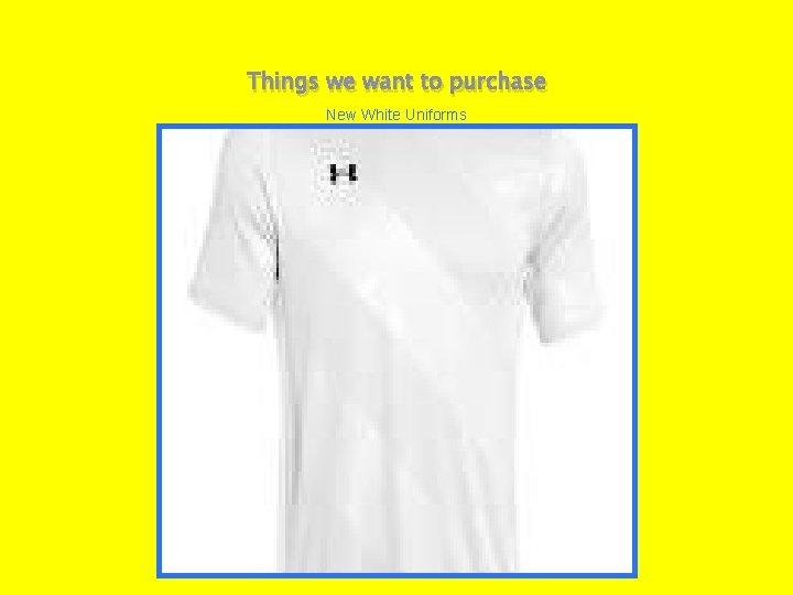 Things we want to purchase New White Uniforms 