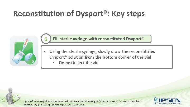 Reconstitution of Dysport®: Key steps 5 Fill sterile syringe with reconstituted Dysport® • Using