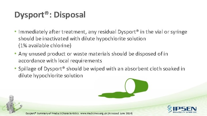 Dysport®: Disposal • Immediately after treatment, any residual Dysport® in the vial or syringe