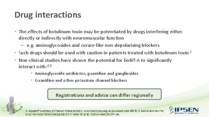 Drug interactions • The effects of botulinum toxin may be potentiated by drugs interfering