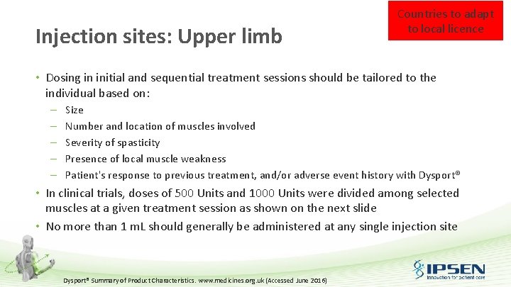 Injection sites: Upper limb Countries to adapt to local licence • Dosing in initial