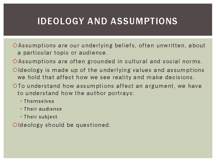 IDEOLOGY AND ASSUMPTIONS Assumptions are our underlying beliefs, often unwritten, about a particular topic