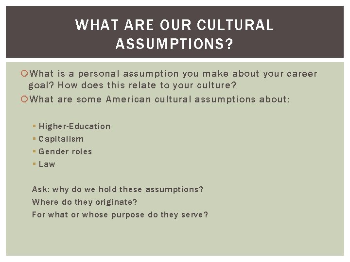 WHAT ARE OUR CULTURAL ASSUMPTIONS? What is a personal assumption you make about your