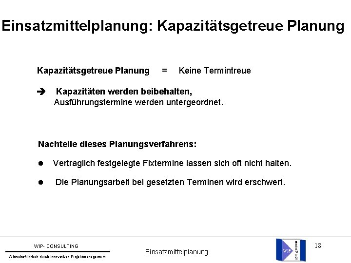 Einsatzmittelplanung: Kapazitätsgetreue Planung = Keine Termintreue Kapazitäten werden beibehalten, Ausführungstermine werden untergeordnet. Nachteile dieses