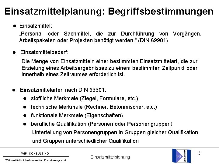 Einsatzmittelplanung: Begriffsbestimmungen Einsatzmittel: „Personal oder Sachmittel, die zur Durchführung von Vorgängen, Arbeitspaketen oder Projekten