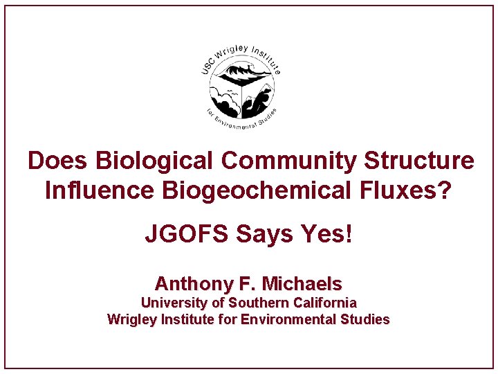 Does Biological Community Structure Influence Biogeochemical Fluxes? JGOFS Says Yes! Anthony F. Michaels University