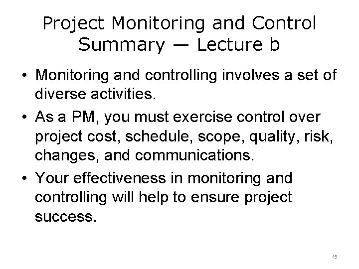 Project Monitoring and Control Summary — Lecture b • Monitoring and controlling involves a