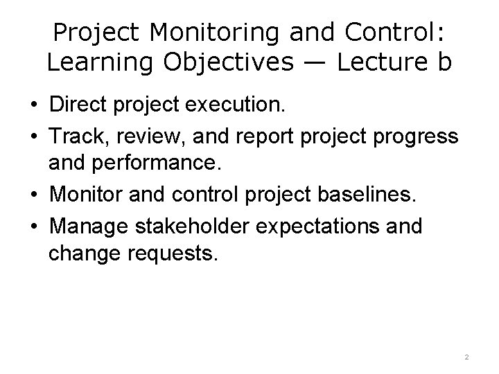 Project Monitoring and Control: Learning Objectives — Lecture b • Direct project execution. •