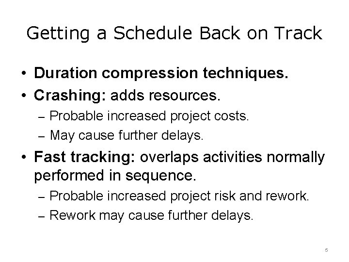 Getting a Schedule Back on Track • Duration compression techniques. • Crashing: adds resources.