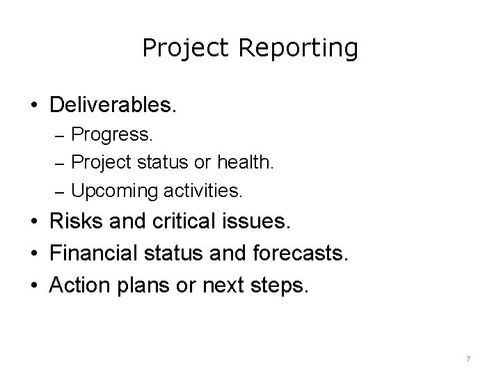 Project Reporting • Deliverables. – Progress. – Project status or health. – Upcoming activities.