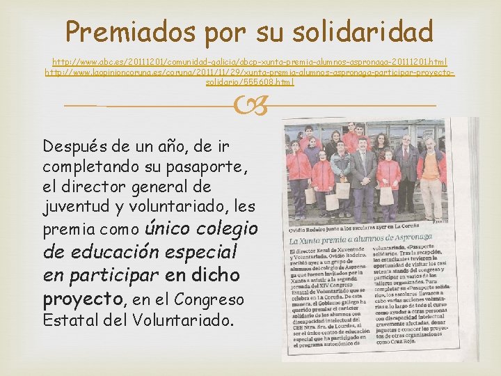 Premiados por su solidaridad http: //www. abc. es/20111201/comunidad-galicia/abcp-xunta-premia-alumnos-aspronaga-20111201. html http: //www. laopinioncoruna. es/coruna/2011/11/29/xunta-premia-alumnos-aspronaga-participar-proyectosolidario/555608. html