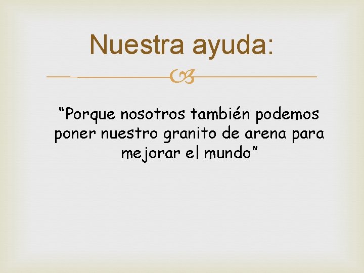 Nuestra ayuda: “Porque nosotros también podemos poner nuestro granito de arena para mejorar el