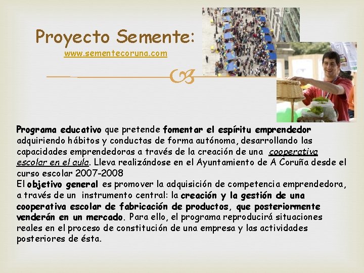 Proyecto Semente: www. sementecoruna. com Programa educativo que pretende fomentar el espíritu emprendedor adquiriendo