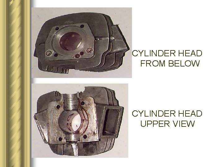 CYLINDER HEAD FROM BELOW CYLINDER HEAD UPPER VIEW 