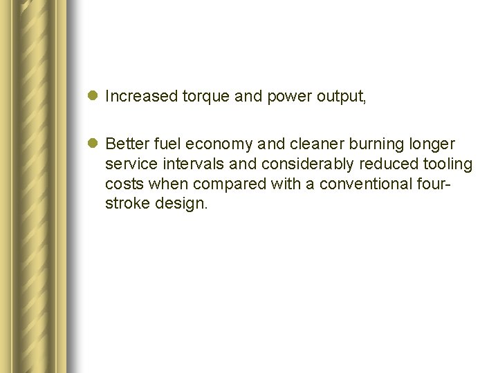 l Increased torque and power output, l Better fuel economy and cleaner burning longer
