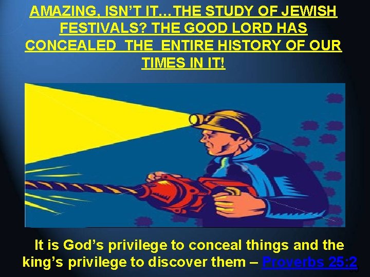 AMAZING, ISN’T IT…THE STUDY OF JEWISH FESTIVALS? THE GOOD LORD HAS CONCEALED THE ENTIRE