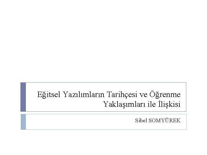 Eğitsel Yazılımların Tarihçesi ve Öğrenme Yaklaşımları ile İlişkisi Sibel SOMYÜREK 