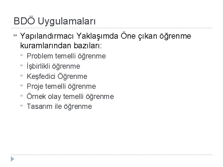 BDÖ Uygulamaları Yapılandırmacı Yaklaşımda Öne çıkan öğrenme kuramlarından bazıları: Problem temelli öğrenme İşbirlikli öğrenme