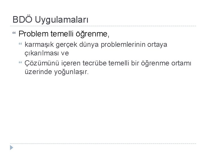 BDÖ Uygulamaları Problem temelli öğrenme, karmaşık gerçek dünya problemlerinin ortaya çıkarılması ve Çözümünü içeren