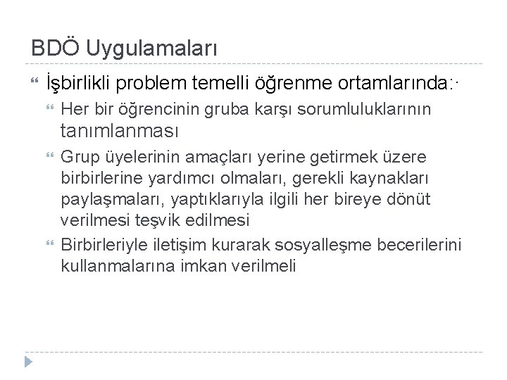 BDÖ Uygulamaları İşbirlikli problem temelli öğrenme ortamlarında: · Her bir öğrencinin gruba karşı sorumluluklarının