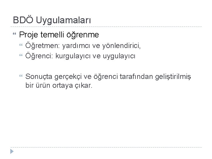 BDÖ Uygulamaları Proje temelli öğrenme Öğretmen: yardımcı ve yönlendirici, Öğrenci: kurgulayıcı ve uygulayıcı Sonuçta