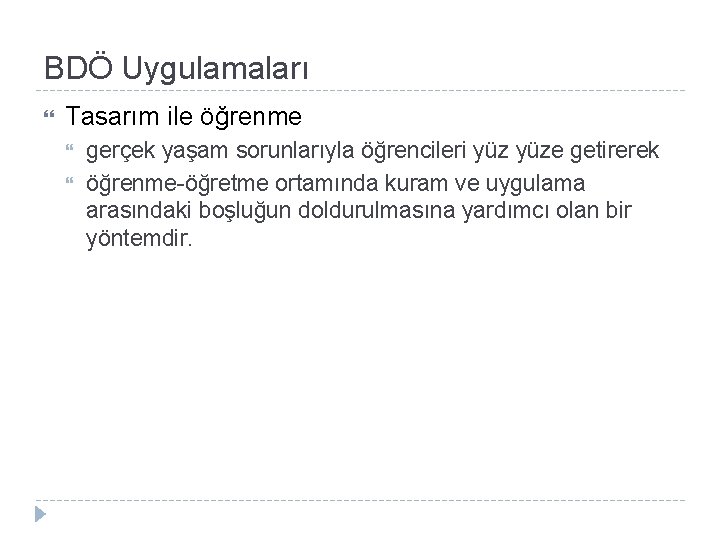 BDÖ Uygulamaları Tasarım ile öğrenme gerçek yaşam sorunlarıyla öğrencileri yüze getirerek öğrenme-öğretme ortamında kuram