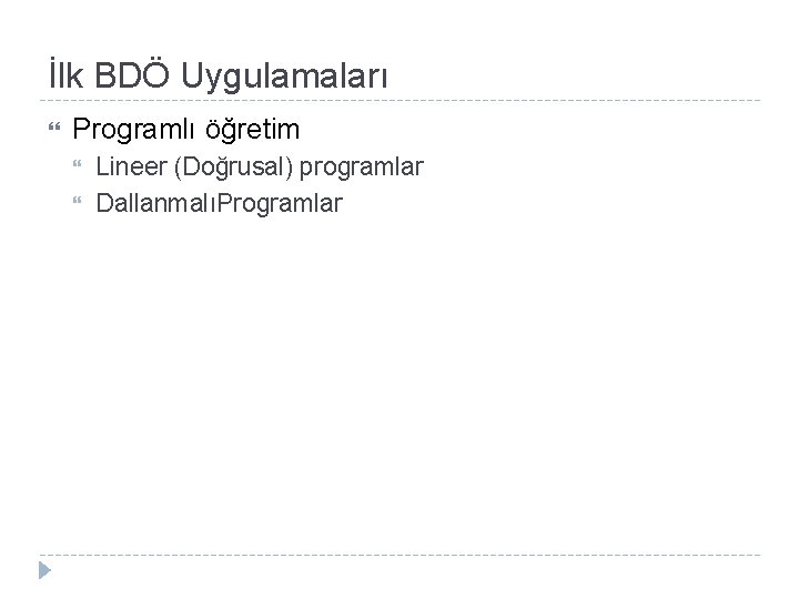 İlk BDÖ Uygulamaları Programlı öğretim Lineer (Doğrusal) programlar DallanmalıProgramlar 